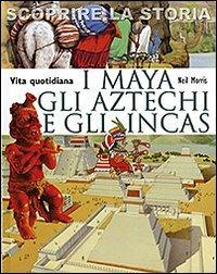 I Maya, gli Aztechi e gli Incas. Vita quotidiana. Scoprire la storia - Neil Morris - Libro San Paolo Edizioni 2011, La memoria del mondo | Libraccio.it