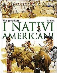 I nativi americani. Vita quotidiana. Scoprire la storia - Neil Morris - Libro San Paolo Edizioni 2011, La memoria del mondo | Libraccio.it