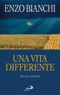 Una vita differente. Esercizi spirituali predicati ai vescovi del Piemonte e dell'Abruzzo e Molise - Enzo Bianchi - Libro San Paolo Edizioni 2005, Dimensioni dello spirito | Libraccio.it