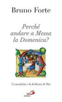 Perché andare a messa la domenica? L'eucaristia e la bellezza di Dio - Bruno Forte - Libro San Paolo Edizioni 2005, Nuovi fermenti | Libraccio.it
