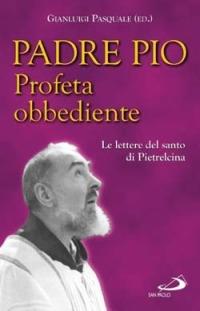 Profeta obbediente. Le lettere del santo di Pietrelcina - Pio da Pietrelcina (san) - Libro San Paolo Edizioni 2005, Il pozzo - 2ª serie | Libraccio.it