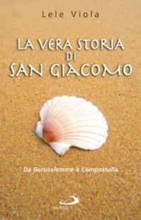 La vera storia di san Giacomo. Da Gerusalemme a Compostella - Lele Viola - Libro San Paolo Edizioni 2014, Il pozzo - 1ª serie | Libraccio.it