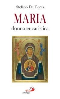 Maria, donna eucaristica. Un commento al capitolo VI dell'enciclica «Ecclesia de eucharistia» - Stefano De Fiores - Libro San Paolo Edizioni 2005, Modello e presenza | Libraccio.it