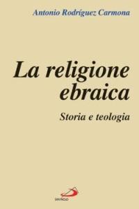 La religione ebraica. Storia e teologia - Antonio Rodríguez Carmona - Libro San Paolo Edizioni 2005, L'abside | Libraccio.it