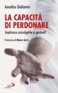 La capacità di perdonare. Implicanze psicologiche e spirituali - Annalisa Giulianini - Libro San Paolo Edizioni 2005, I prismi | Libraccio.it