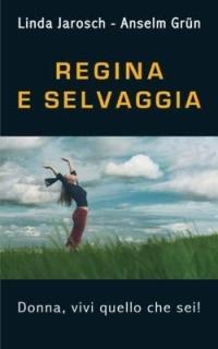 Regina e selvaggia. Donna, vivi quello che sei! - Linda Jarosch, Anselm Grün - Libro San Paolo Edizioni 2014, Parole per lo spirito | Libraccio.it