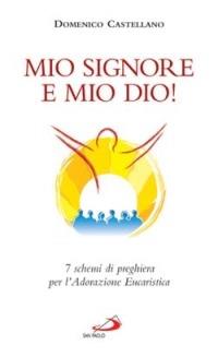 Mio Signore e mio Dio! 7 schemi di preghiera per l'adorazione eucaristica - Domenico Castellano - Libro San Paolo Edizioni 2005, Il tempo e i tempi | Libraccio.it