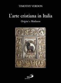 L' arte cristiana in Italia. Vol. 1: Origini e Medioevo. - Timothy Verdon - Libro San Paolo Edizioni 2005, Grandi libri fotografici | Libraccio.it