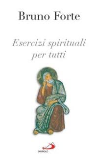 Esercizi spirituali per tutti - Bruno Forte - Libro San Paolo Edizioni 2005, Nuovi fermenti | Libraccio.it