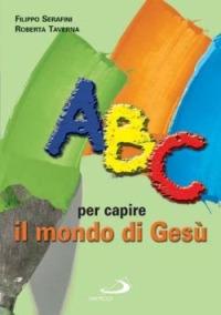 ABC per capire il mondo di Gesù - Roberta Taverna, Filippo Serafini - Libro San Paolo Edizioni 2005, Guida alla Bibbia | Libraccio.it