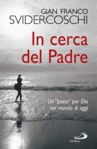 In cerca del Padre. Un «posto» per Dio nel mondo di oggi - Gian Franco Svidercoschi - Libro San Paolo Edizioni 2005, Dimensioni dello spirito | Libraccio.it