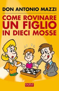 Come rovinare un figlio in dieci mosse - Antonio Mazzi - Libro San Paolo Edizioni 2005, Exodus | Libraccio.it