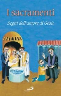 I sacramenti. Segni dell'amore di Gesù - Gabriella Biader, Elisabetta Cagnolaro - Libro San Paolo Edizioni 2006, Ragazzi e Gesù | Libraccio.it