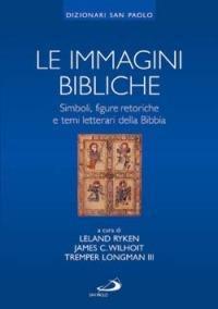 Le immagini bibliche. Simboli, figure retoriche e temi letterari della Bibbia - Leland Ryken, James C. Wilhoit, Tremper III Longman - Libro San Paolo Edizioni 2006, I dizionari | Libraccio.it