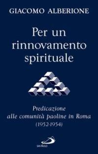Per un rinnovamento spirituale. Predicazione alle comunità paoline in Roma (1952-1954) - Giacomo Alberione - Libro San Paolo Edizioni 2006, Giacomo Alberione: opere, biografie | Libraccio.it