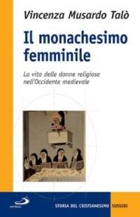 Il monachesimo femminile. La vita delle donne religiose nell'Occidente medievale - Vincenza Musardo Talò - Libro San Paolo Edizioni 2006, Storia della Chiesa. Sussidi | Libraccio.it