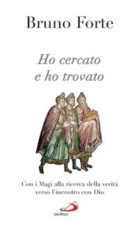 Ho cercato e ho trovato. Con i Magi alla ricerca della verità verso l'incontro con Dio - Bruno Forte - Libro San Paolo Edizioni 2005, Nuovi fermenti | Libraccio.it