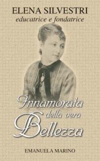 Innamorata della vera bellezza. Elena Silvestri educatrice e fondatrice - Emanuela Marino - Libro San Paolo Edizioni 2006, Fondatori e riformatori | Libraccio.it