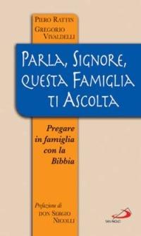Parla, Signore, questa famiglia ti ascolta. Pregare in famiglia con la Bibbia - Piero Rattin, Gregorio Vivaldelli - Libro San Paolo Edizioni 2005, Manuali liturgici | Libraccio.it