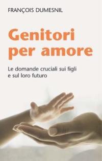 Genitori per amore. Le domande cruciali sui figli e sul loro futuro - François Dumesnil - Libro San Paolo Edizioni 2006, Progetto famiglia | Libraccio.it