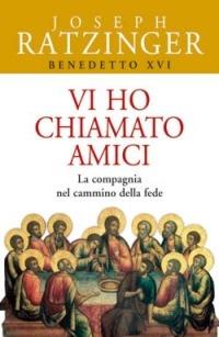 Vi ho chiamato amici. La compagnia nel cammino della fede - Benedetto XVI (Joseph Ratzinger) - Libro San Paolo Edizioni 2006, Benedetto XVI | Libraccio.it