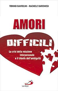 Amori difficili. La crisi della relazione interpersonale e il trionfo dell'ambiguità - Tonino Cantelmi, Rachele Barchiesi - Libro San Paolo Edizioni 2007, Problemi sociali d'oggi | Libraccio.it