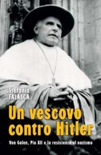 Un vescovo contro Hitler. Von Galen, Pio XII e la resistenza al nazismo - Stefania Falasca - Libro San Paolo Edizioni 2006, Attualità e storia | Libraccio.it