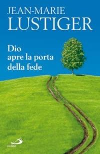 Dio apre la porta della fede - Jean-Marie Lustiger - Libro San Paolo Edizioni 2006, Dimensioni dello spirito | Libraccio.it