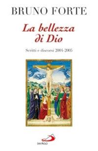 La bellezza di Dio. Scritti e discorsi 2004-2005 - Bruno Forte - Libro San Paolo Edizioni 2006, Dimensioni dello spirito | Libraccio.it