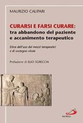 Curarsi e farsi curare: tra abbandono del paziente e accanimento terapeutico. Etica dell'uso dei mezzi terapeutici e di sostegno vitale