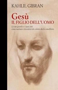 Gesù, il figlio dell'uomo. Le sue parole e i suoi atti come narrati e ricordati da coloro che lo conobbero - Kahlil Gibran - Libro San Paolo Edizioni 2006, Dimensioni dello spirito | Libraccio.it