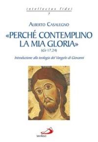 «Perché contemplino la mia gloria» (Gv 17,24) - Alberto Casalegno - Libro San Paolo Edizioni 2006, Intellectus fidei | Libraccio.it