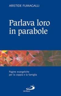 Parlava loro in parabole. Pagine evangeliche per la coppia e la famiglia - Aristide Fumagalli - Libro San Paolo Edizioni 2006, Quaderni per la coppia e la famiglia | Libraccio.it