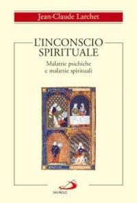 L' inconscio spirituale. Malattie psichiche e malattie spirituali - Jean-Claude Larchet - Libro San Paolo Edizioni 2006, Spiritualità | Libraccio.it