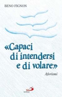 «Capaci di intendersi e di volare». Aforismi - Beno Fignon - Libro San Paolo Edizioni 2006, Il pozzo - 1ª serie | Libraccio.it