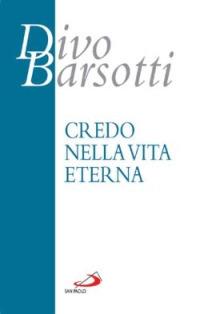 Credo nella vita eterna - Divo Barsotti - Libro San Paolo Edizioni 2006, Azione e vita | Libraccio.it