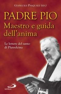 Padre Pio. Maestro e guida dell'anima. Le lettere del santo di Pietrelcina - Pio da Pietrelcina (san) - Libro San Paolo Edizioni 2006, Il pozzo - 2ª serie | Libraccio.it