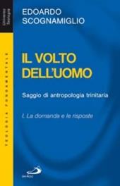 Il volto dell'uomo. Saggio di antropologia trinitaria. Vol. 1: La domanda e le risposte.