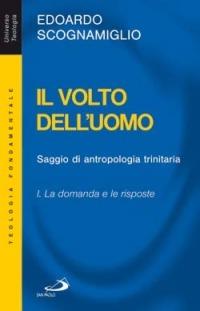 Il volto dell'uomo. Saggio di antropologia trinitaria. Vol. 1: La domanda e le risposte. - Edoardo Scognamiglio - Libro San Paolo Edizioni 2006, Universo teologia | Libraccio.it