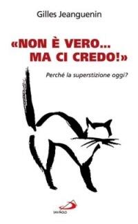 «Non è vero ma ci credo». Perché la superstizione oggi? - Gilles Jeanguenin - Libro San Paolo Edizioni 2007, Le ragioni della speranza | Libraccio.it