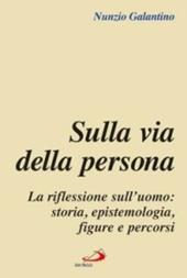 Sulla via della persona. La riflessione sull'uomo: storia, epistemologia, figure e percorsi