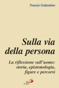 Sulla via della persona. La riflessione sull'uomo: storia, epistemologia, figure e percorsi - Nunzio Galantino - Libro San Paolo Edizioni 2006, L'abside | Libraccio.it