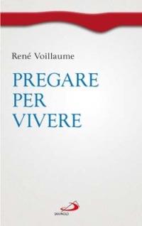 Pregare per vivere - René Voillaume - Libro San Paolo Edizioni 2007, Spiritualità. Maestri. Prima serie | Libraccio.it