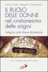 Il ruolo delle donne nel cristianesimo delle origini. Indagine sulle chiese domestiche - Carolyn Osiek, Margaret Y. MacDonald - Libro San Paolo Edizioni 2007, Studi sulla Bibbia e il suo ambiente | Libraccio.it