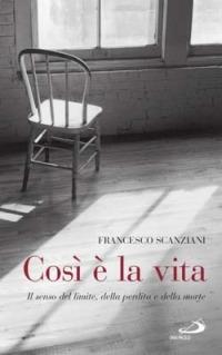 Così è la vita. Il senso del limite, della perdita e della morte - Francesco Scanziani - Libro San Paolo Edizioni 2007, PEF - Piccola enciclopedia della famiglia | Libraccio.it