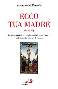 Ecco tua madre (Gv 19,27). La madre di Gesù nel magistero di Giovanni Paolo II e nell'oggi della Chiesa e del mondo - Salvatore Maria Perrella - Libro San Paolo Edizioni 2007, Alma Mater | Libraccio.it