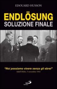 Endlösung. Soluzione finale. "Noi possiamo vivere senza gli ebrei". Adolf Hitler, 5 novembre 1941 - Edouard Husson - Libro San Paolo Edizioni 2007, Attualità e storia | Libraccio.it