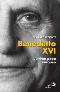 Benedetto XVI. L'ultimo papa europeo - Bernard Lecomte - Libro San Paolo Edizioni 2007, Tempi e figure | Libraccio.it