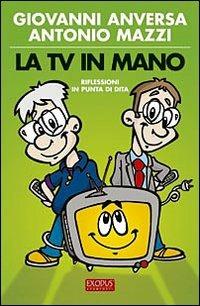 La Tv in mano. Riflessioni in punta di dita - Antonio Mazzi, Giovanni Anversa - Libro San Paolo Edizioni 2008, Exodus | Libraccio.it