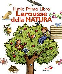 Il mio primo libro Larousse della natura  - Libro San Paolo Edizioni 2007, I primi libri | Libraccio.it